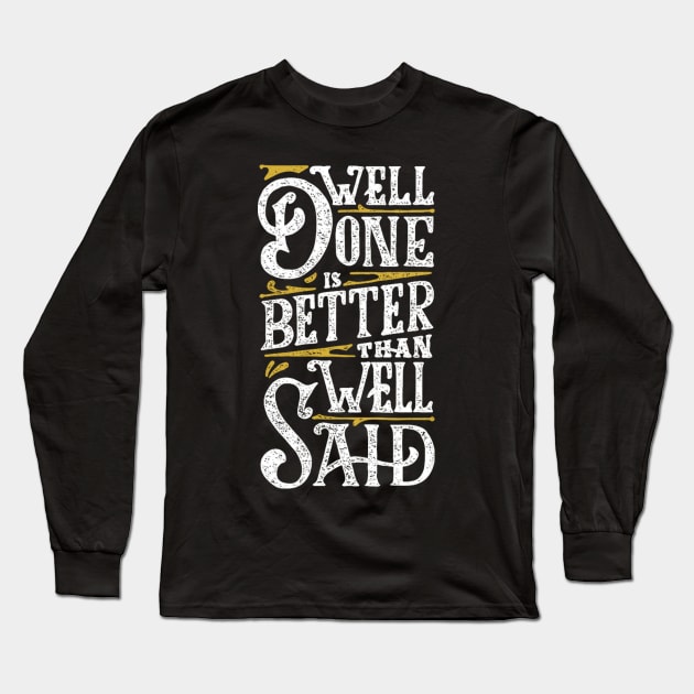 Well Done is Better than Well Said Long Sleeve T-Shirt by balbalibal